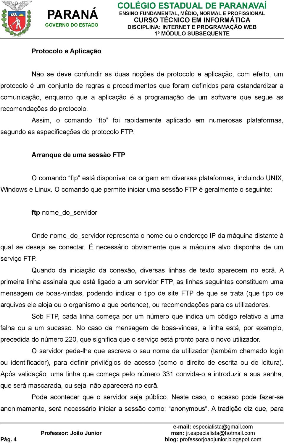 Assim, o comando ftp foi rapidamente aplicado em numerosas plataformas, segundo as especificações do protocolo FTP.
