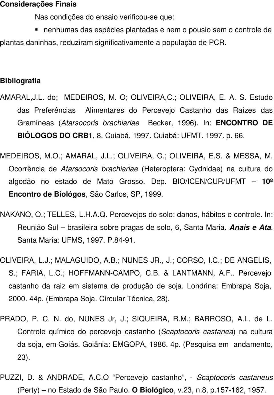 In: ENCONTRO DE BIÓLOGOS DO CRB1, 8. Cuiabá, 1997. Cuiabá: UFMT. 1997. p. 66. MEDEIROS, M.O.; AMARAL, J.L.; OLIVEIRA, C.; OLIVEIRA, E.S. & MESSA, M.