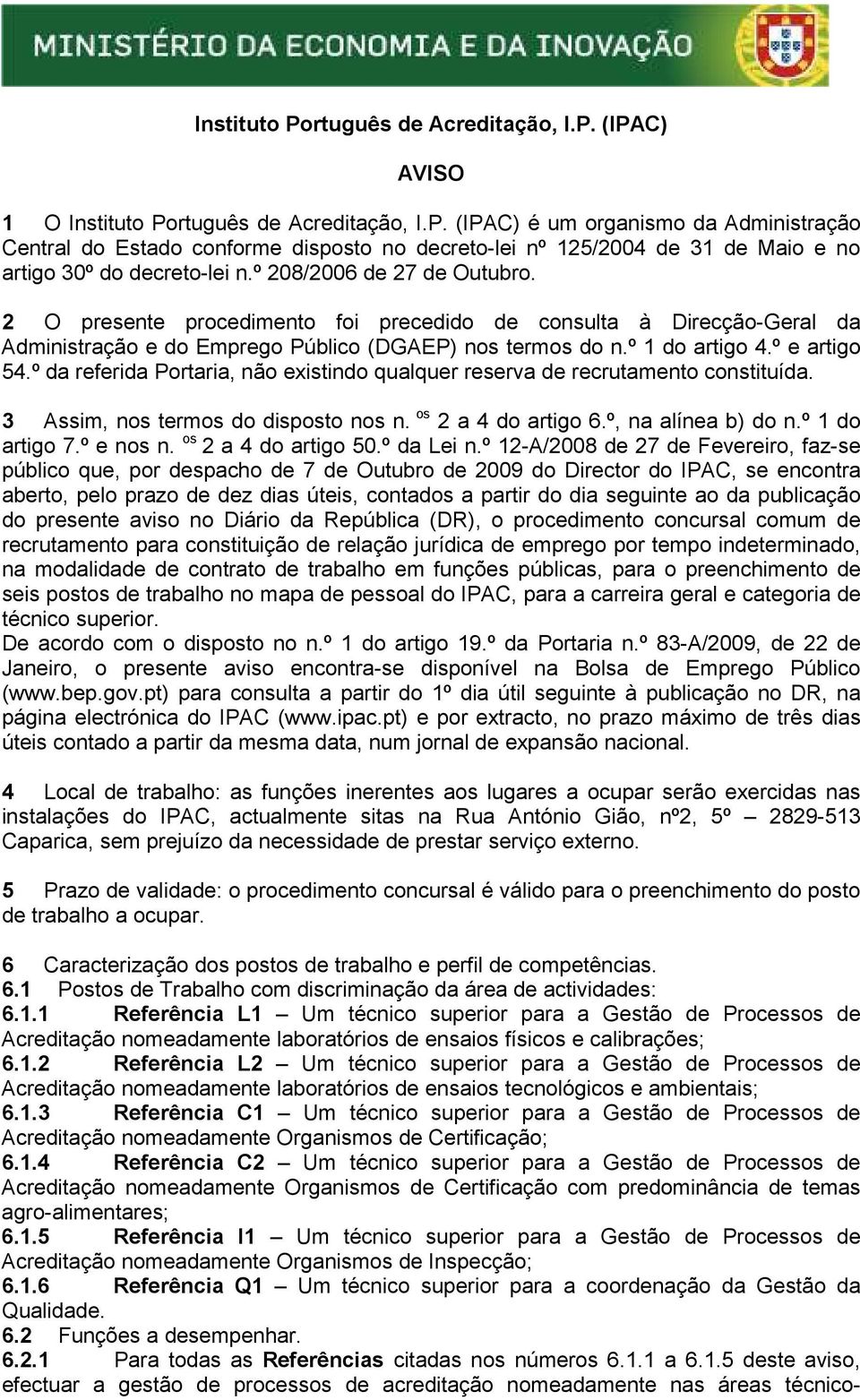 º da referida Portaria, não existindo qualquer reserva de recrutamento constituída. 3 Assim, nos termos do disposto nos n. os 2 a 4 do artigo 6.º, na alínea b) do n.º 1 do artigo 7.º e nos n.