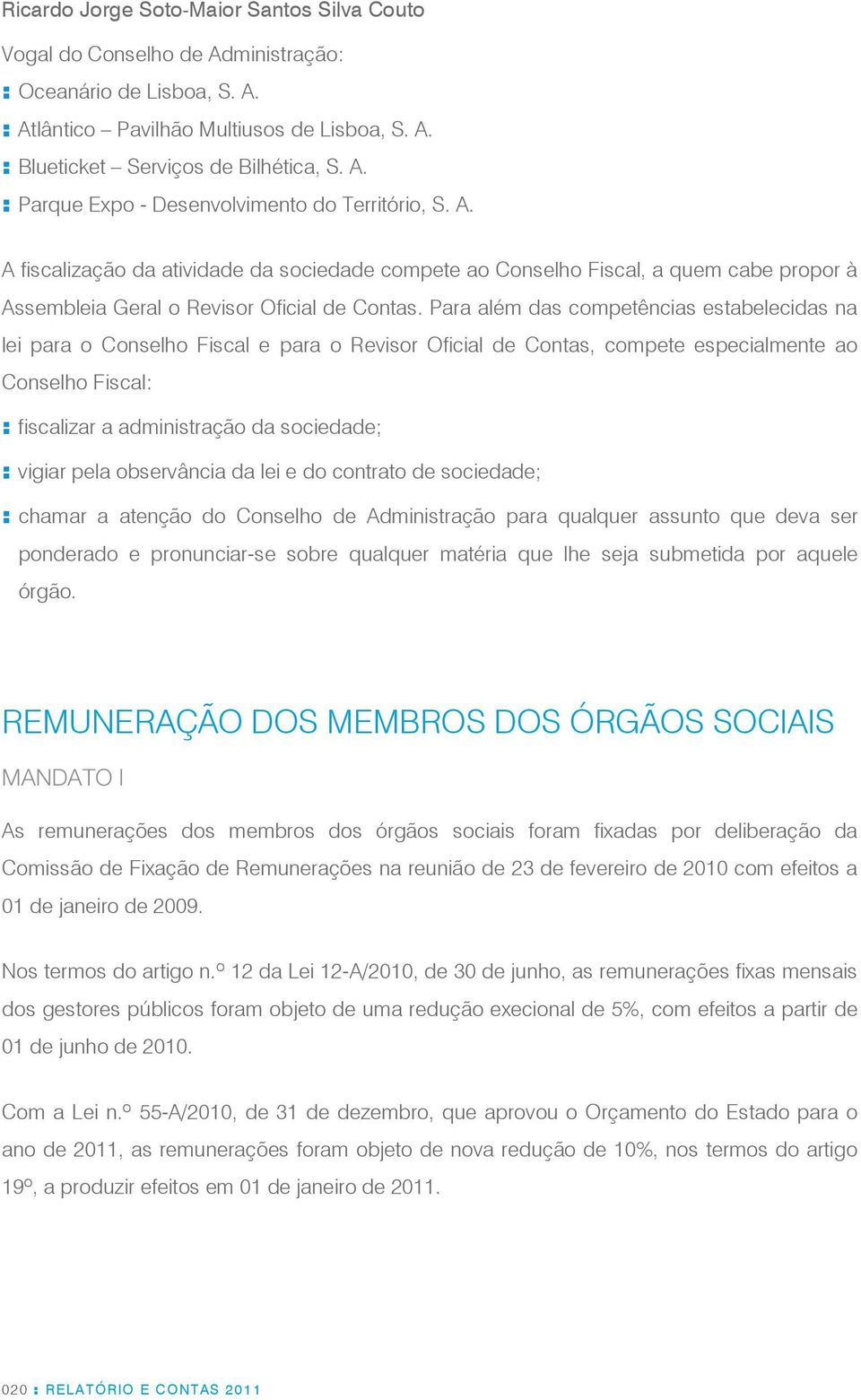 Para além das competências estabelecidas na lei para o Conselho Fiscal e para o Revisor Oficial de Contas, compete especialmente ao Conselho Fiscal: : fiscalizar a administração da sociedade; :