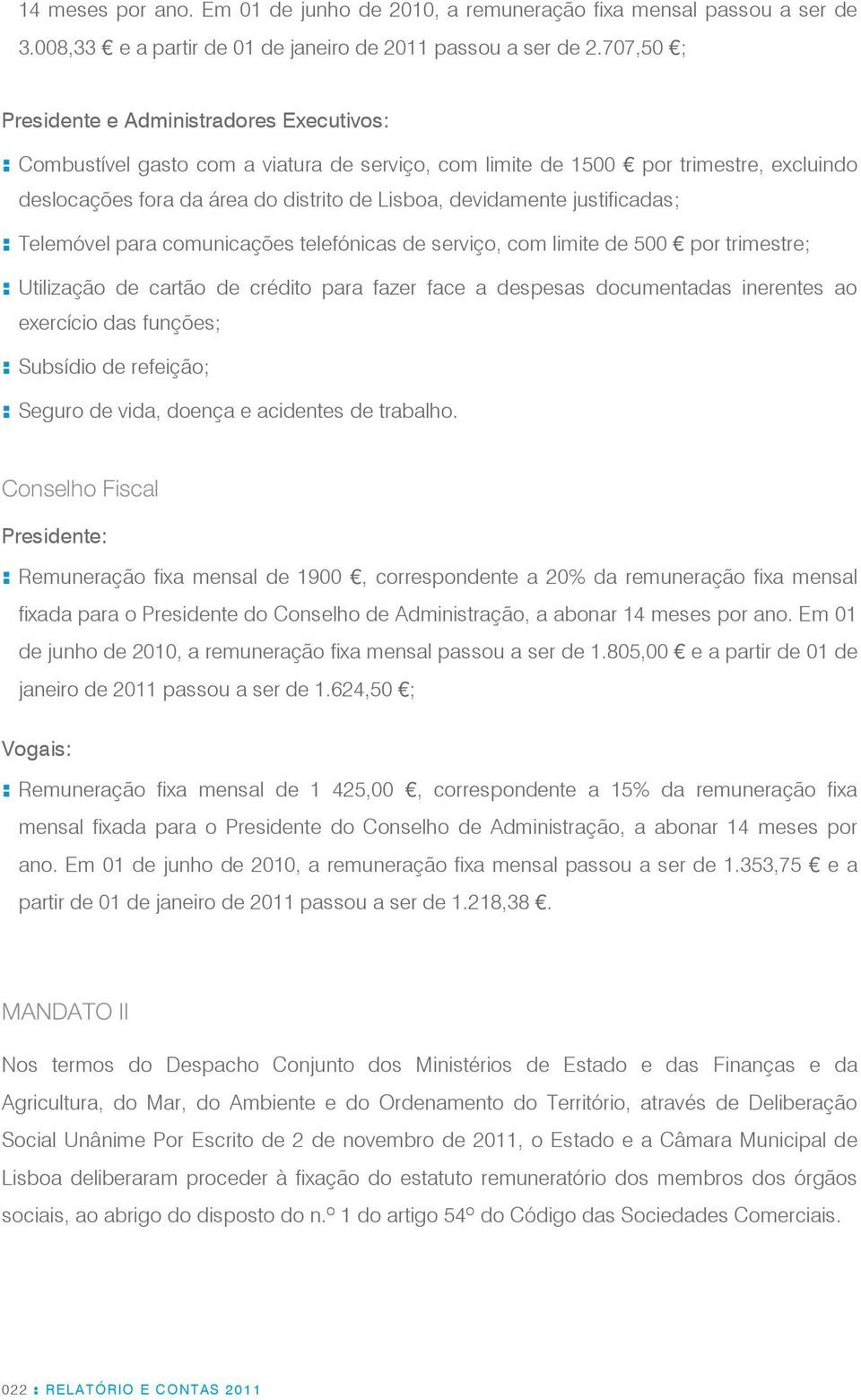 justificadas; : Telemóvel para comunicações telefónicas de serviço, com limite de 500 por trimestre; : Utilização de cartão de crédito para fazer face a despesas documentadas inerentes ao exercício