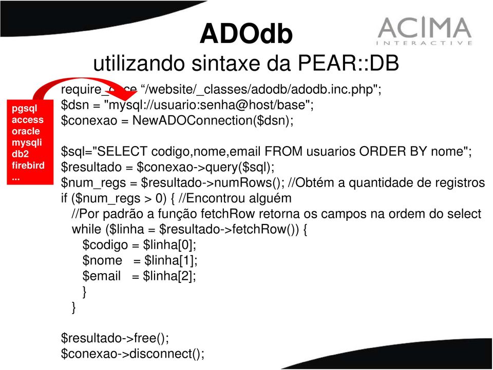 $conexao->query($sql); $num_regs = $resultado->numrows(); //Obtém a quantidade de registros if ($num_regs > 0) { //Encontrou alguém //Por padrão a função