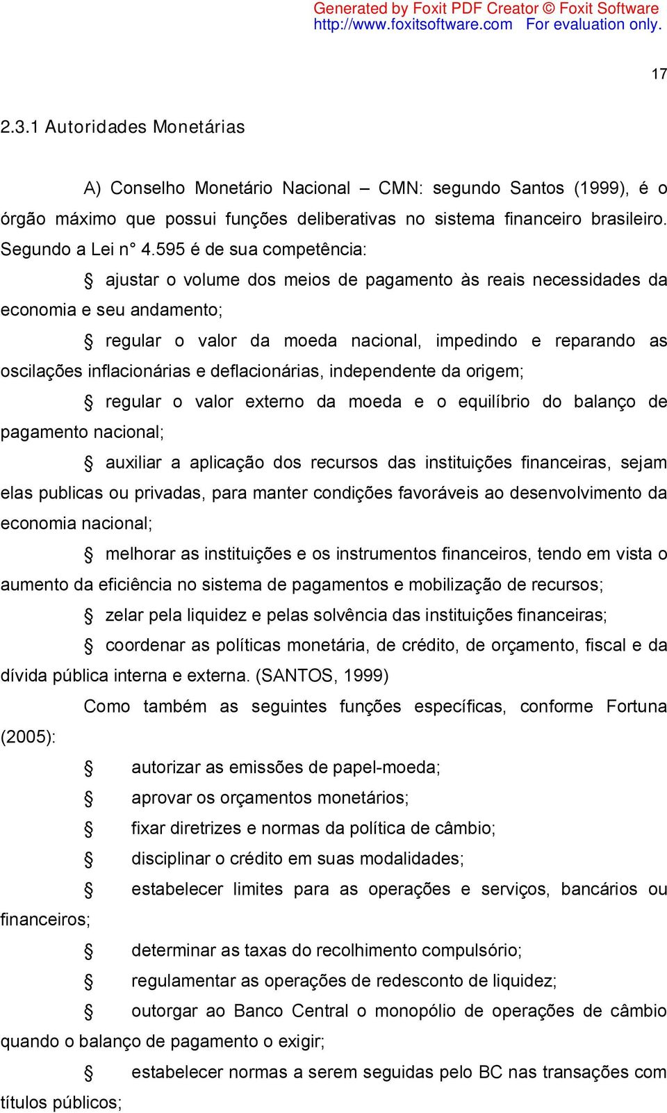 inflacionárias e deflacionárias, independente da origem; regular o valor externo da moeda e o equilíbrio do balanço de pagamento nacional; auxiliar a aplicação dos recursos das instituições