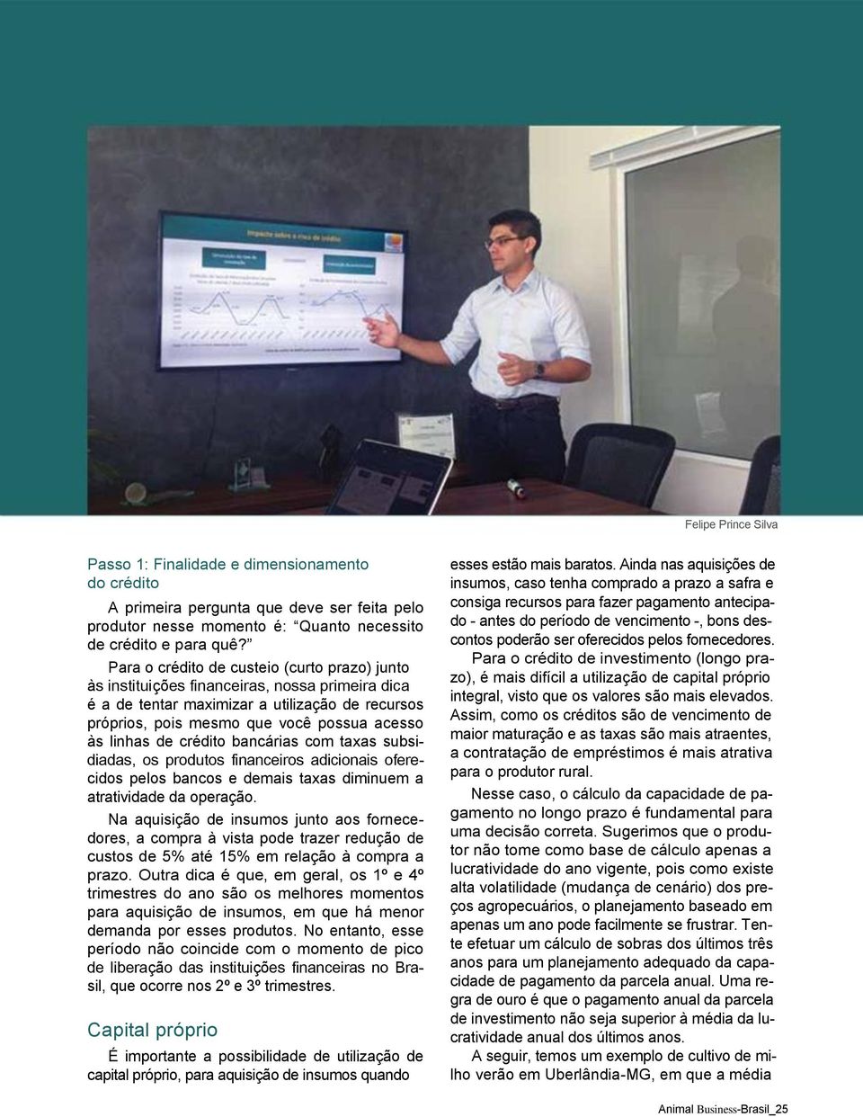 de crédito bancárias com taxas subsidiadas, os produtos financeiros adicionais oferecidos pelos bancos e demais taxas diminuem a atratividade da operação.