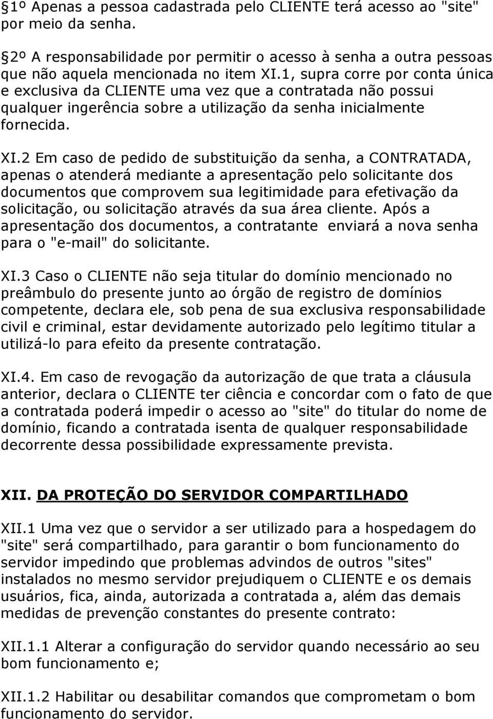 2 Em caso de pedido de substituição da senha, a CONTRATADA, apenas o atenderá mediante a apresentação pelo solicitante dos documentos que comprovem sua legitimidade para efetivação da solicitação, ou