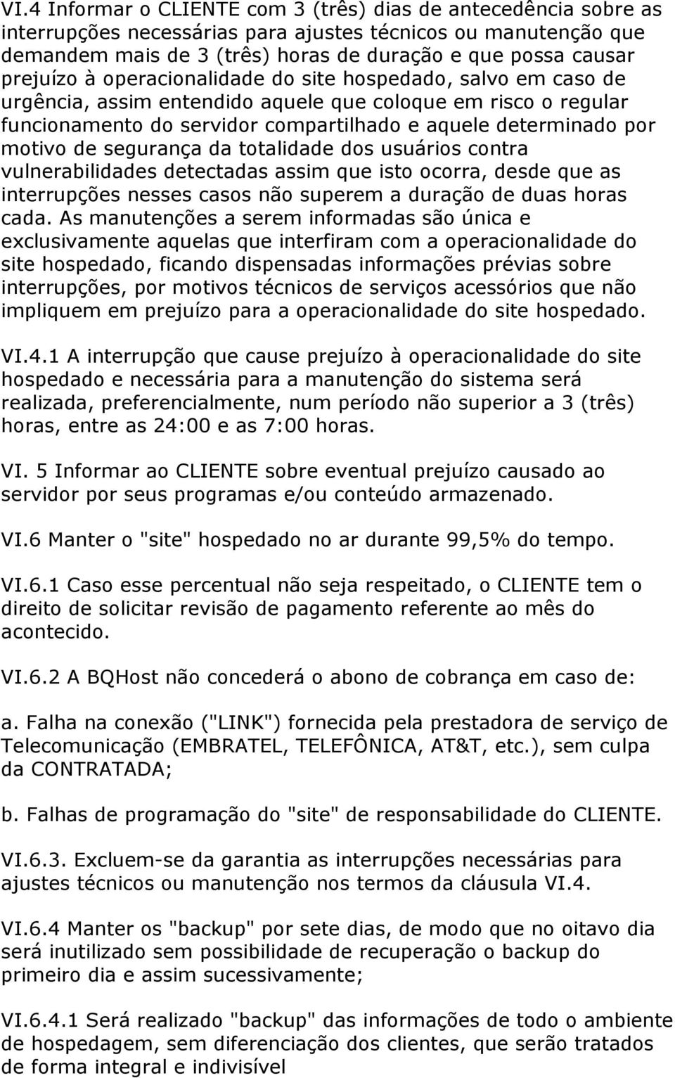 de segurança da totalidade dos usuários contra vulnerabilidades detectadas assim que isto ocorra, desde que as interrupções nesses casos não superem a duração de duas horas cada.