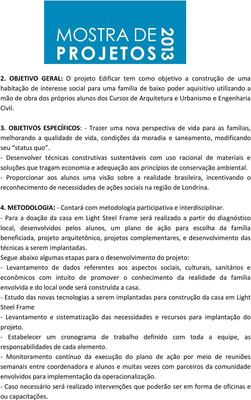 OBJETIVOS ESPECÍFICOS: - Trazer uma nova perspectiva de vida para as famílias, melhorando a qualidade de vida, condições da moradia e saneamento, modificando seu status quo.