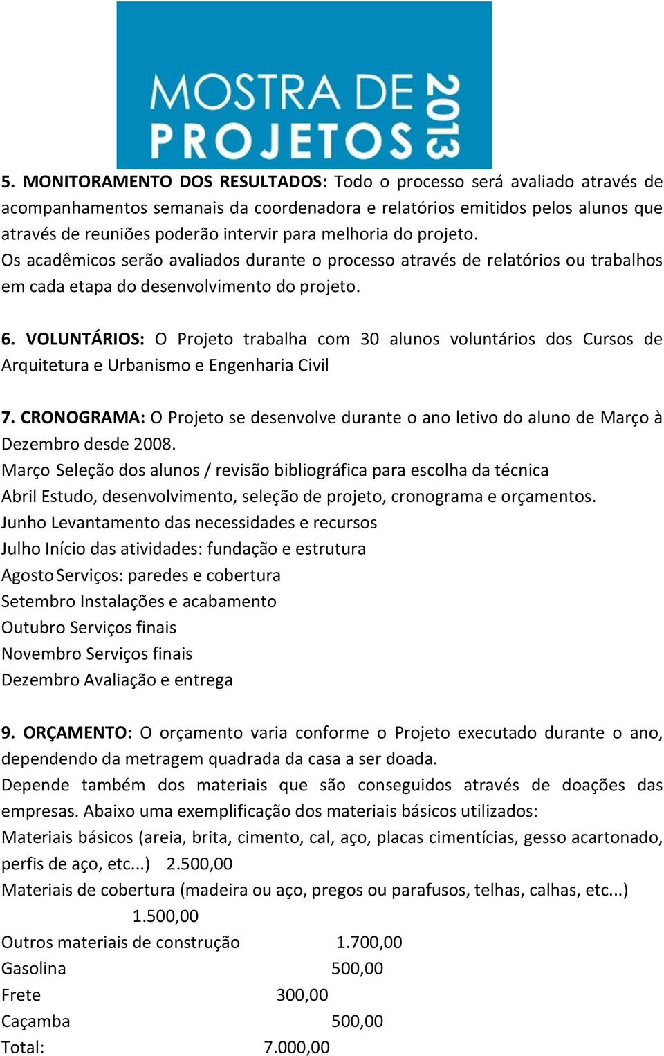 VOLUNTÁRIOS: O Projeto trabalha com 30 alunos voluntários dos Cursos de Arquitetura e Urbanismo e Engenharia Civil 7.