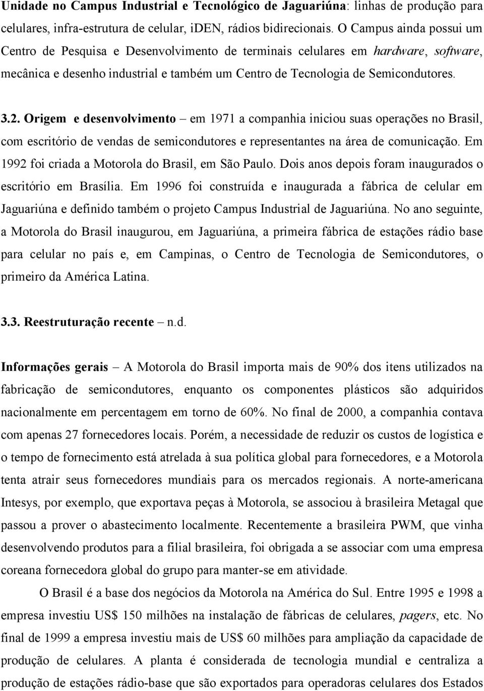 Origem e desenvolvimento em 1971 a companhia iniciou suas operações no Brasil, com escritório de vendas de semicondutores e representantes na área de comunicação.