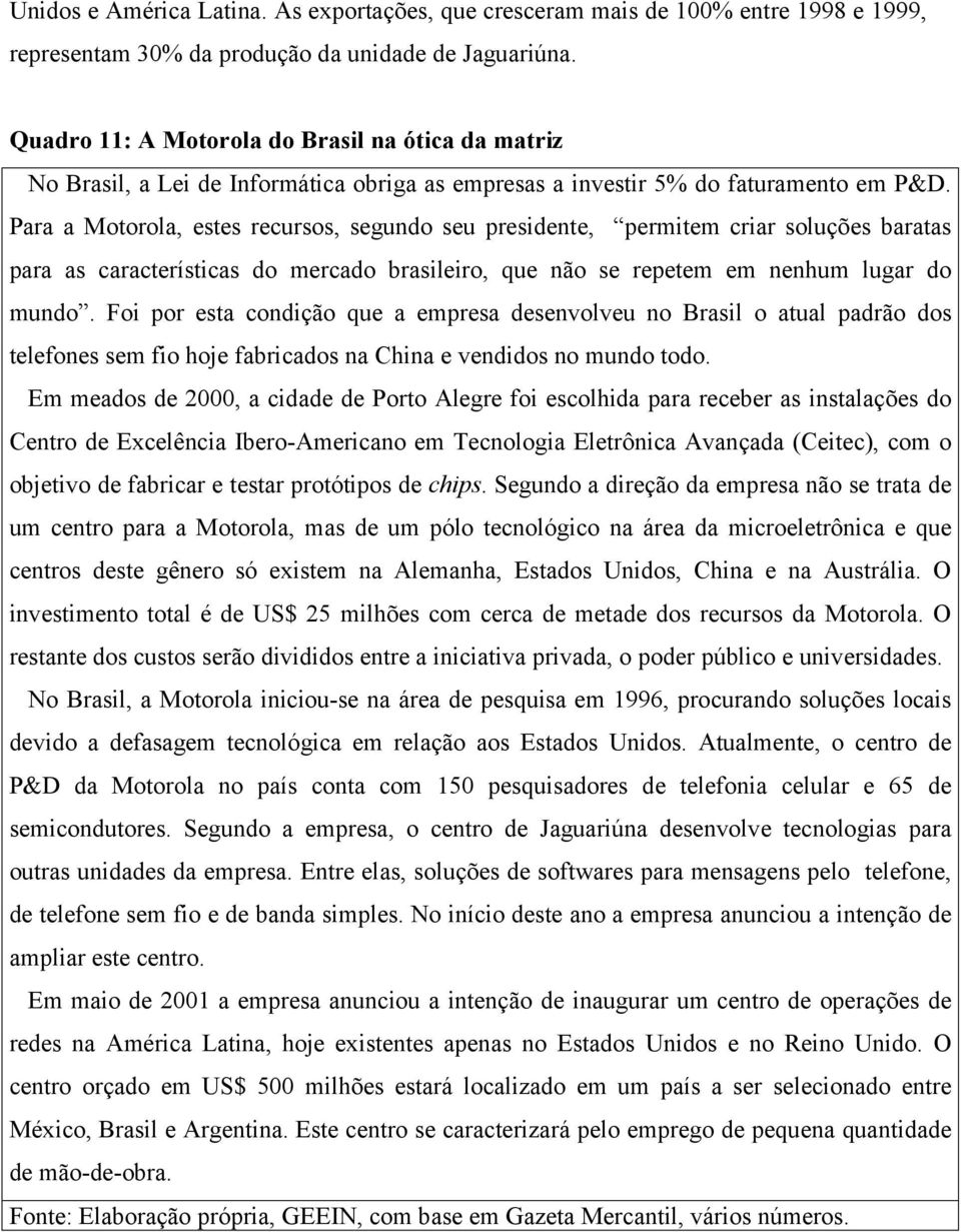 Para a Motorola, estes recursos, segundo seu presidente, permitem criar soluções baratas para as características do mercado brasileiro, que não se repetem em nenhum lugar do mundo.