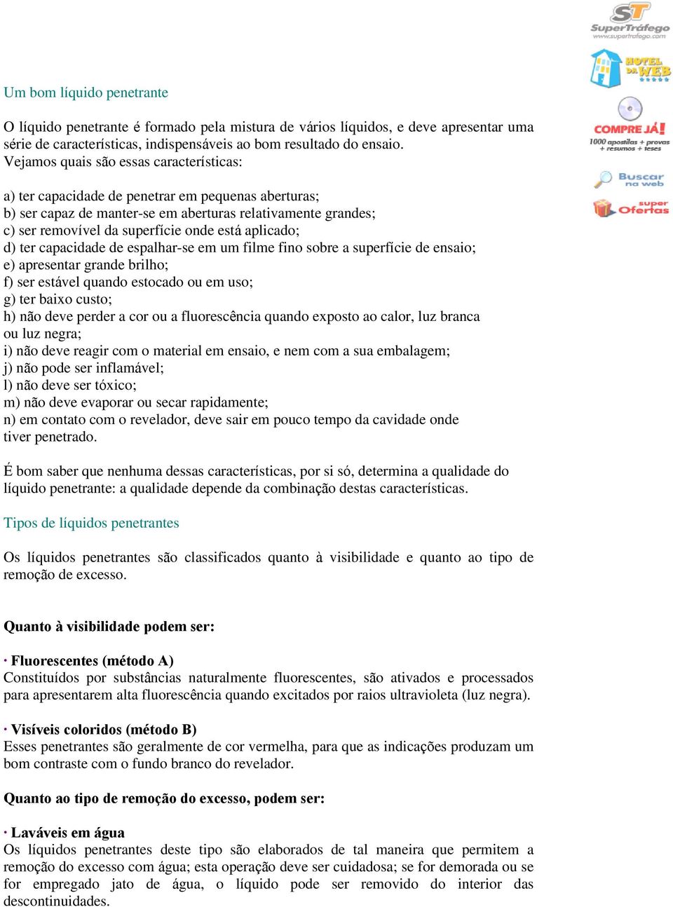 aplicado; d) ter capacidade de espalhar-se em um filme fino sobre a superfície de ensaio; e) apresentar grande brilho; f) ser estável quando estocado ou em uso; g) ter baixo custo; h) não deve perder