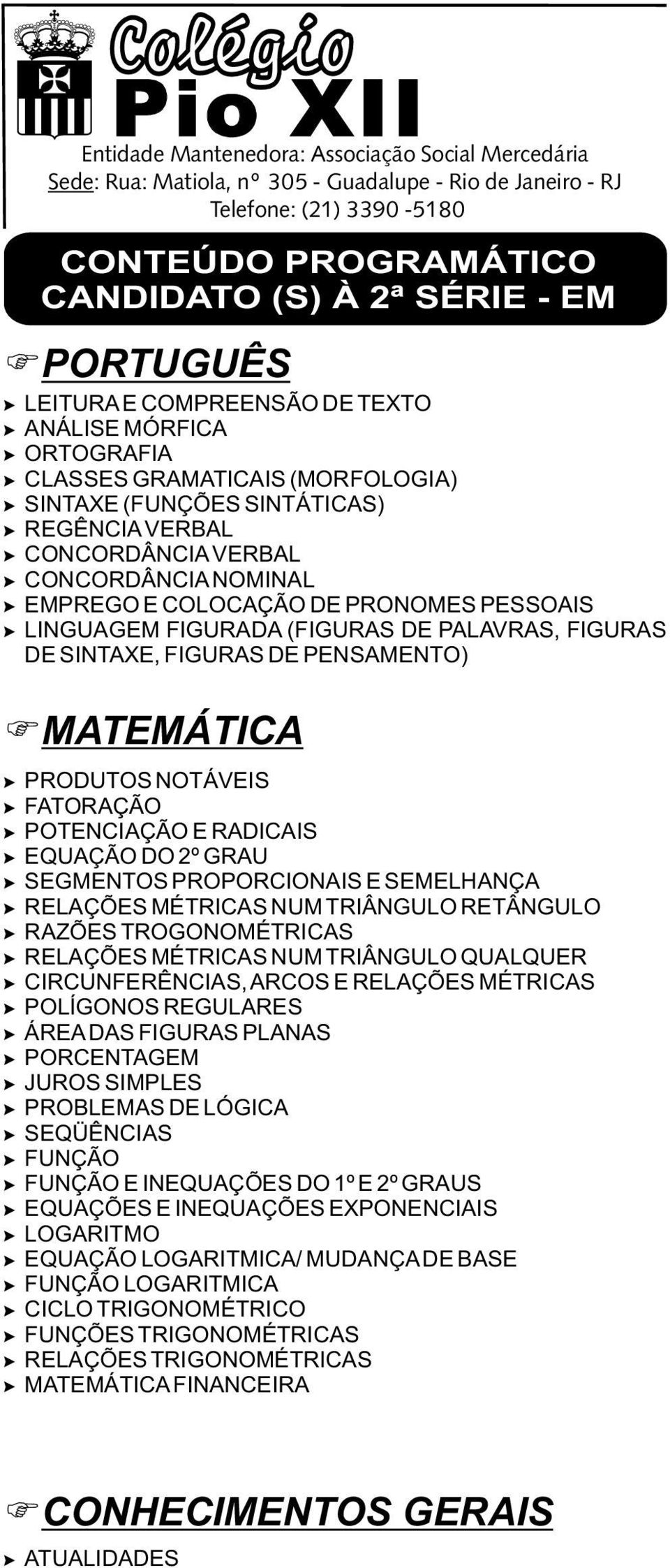 TROGONOMÉTRICAS RELAÇÕES MÉTRICAS NUM TRIÂNGULO QUALQUER CIRCUNFERÊNCIAS, ARCOS E RELAÇÕES MÉTRICAS POLÍGONOS REGULARES ÁREA DAS FIGURAS PLANAS JUROS SIMPLES SEQÜÊNCIAS FUNÇÃO FUNÇÃO E INEQUAÇÕES