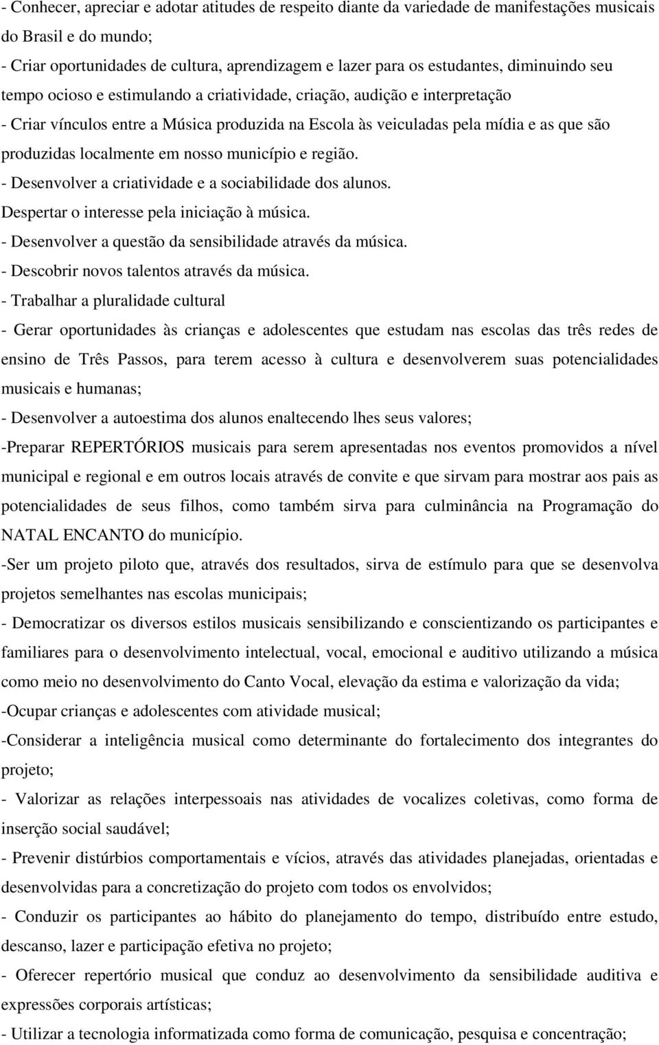 localmente em nosso município e região. - Desenvolver a criatividade e a sociabilidade dos alunos. Despertar o interesse pela iniciação à música.