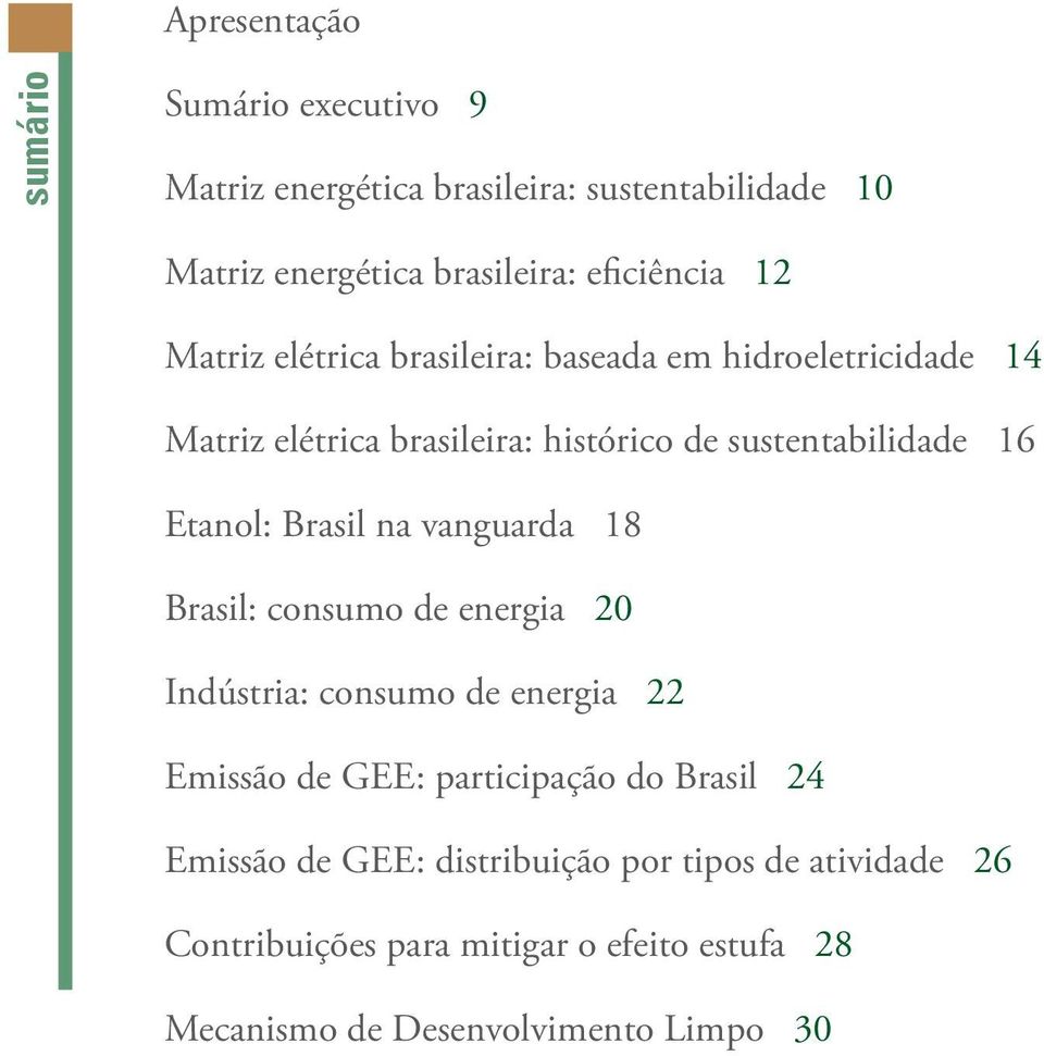 Brasil na vanguarda 18 Brasil: consumo de energia 20 Indústria: consumo de energia 22 Emissão de GEE: participação do Brasil 24
