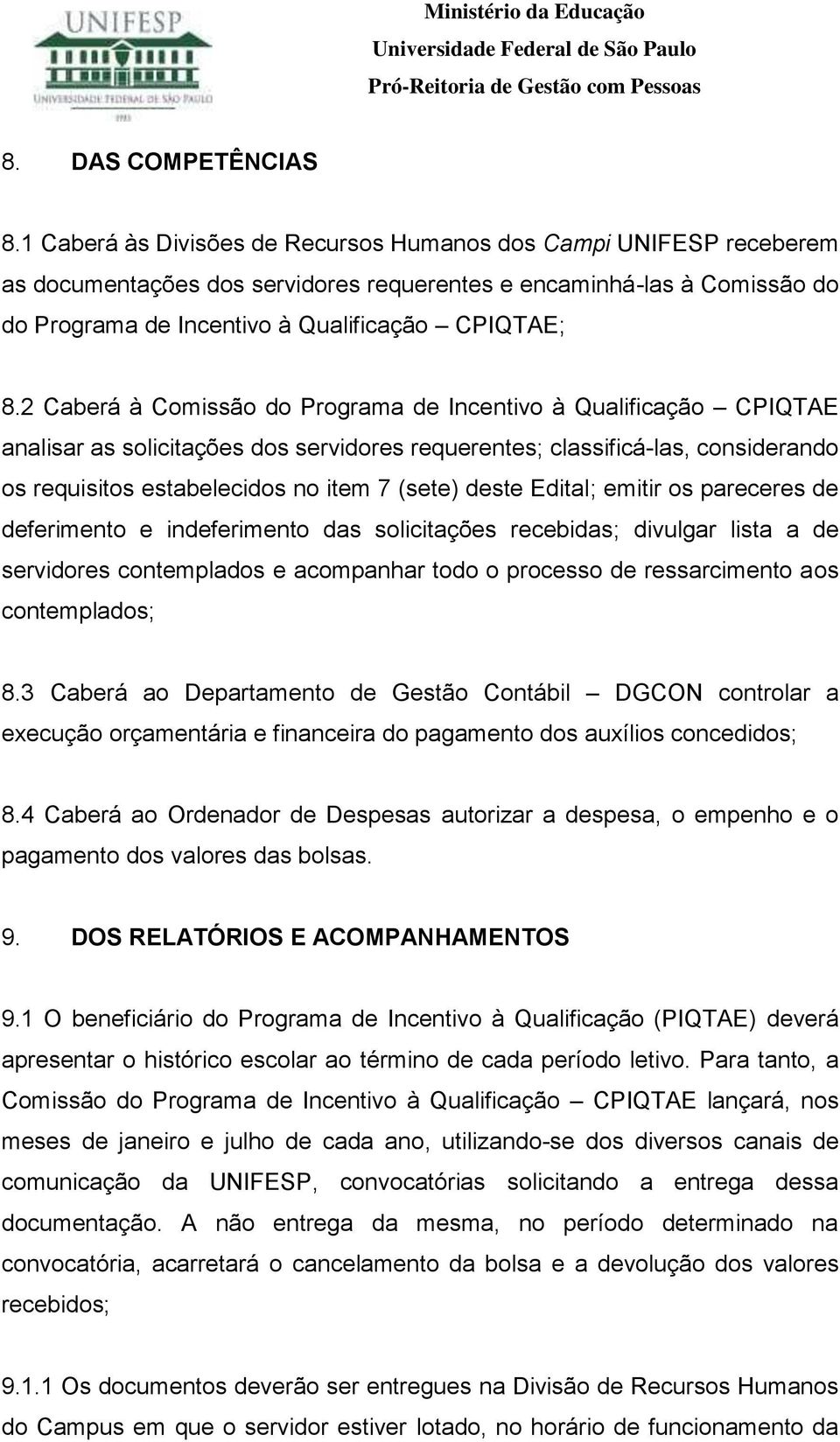 2 Caberá à Comissão do Programa de Incentivo à Qualificação CPIQTAE analisar as solicitações dos servidores requerentes; classificá-las, considerando os requisitos estabelecidos no item 7 (sete)