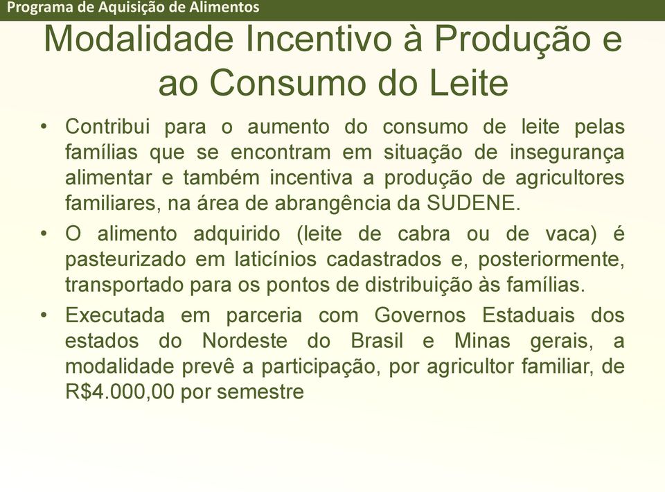 O alimento adquirido (leite de cabra ou de vaca) é pasteurizado em laticínios cadastrados e, posteriormente, transportado para os pontos de