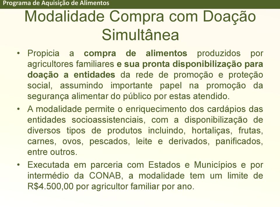 A modalidade permite o enriquecimento dos cardápios das entidades socioassistenciais, com a disponibilização de diversos tipos de produtos incluindo, hortaliças, frutas,