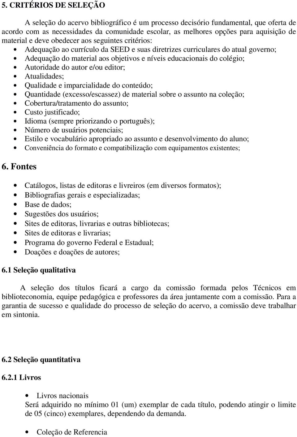 Autoridade do autor e/ou editor; Atualidades; Qualidade e imparcialidade do conteúdo; Quantidade (excesso/escassez) de material sobre o assunto na coleção; Cobertura/tratamento do assunto; Custo