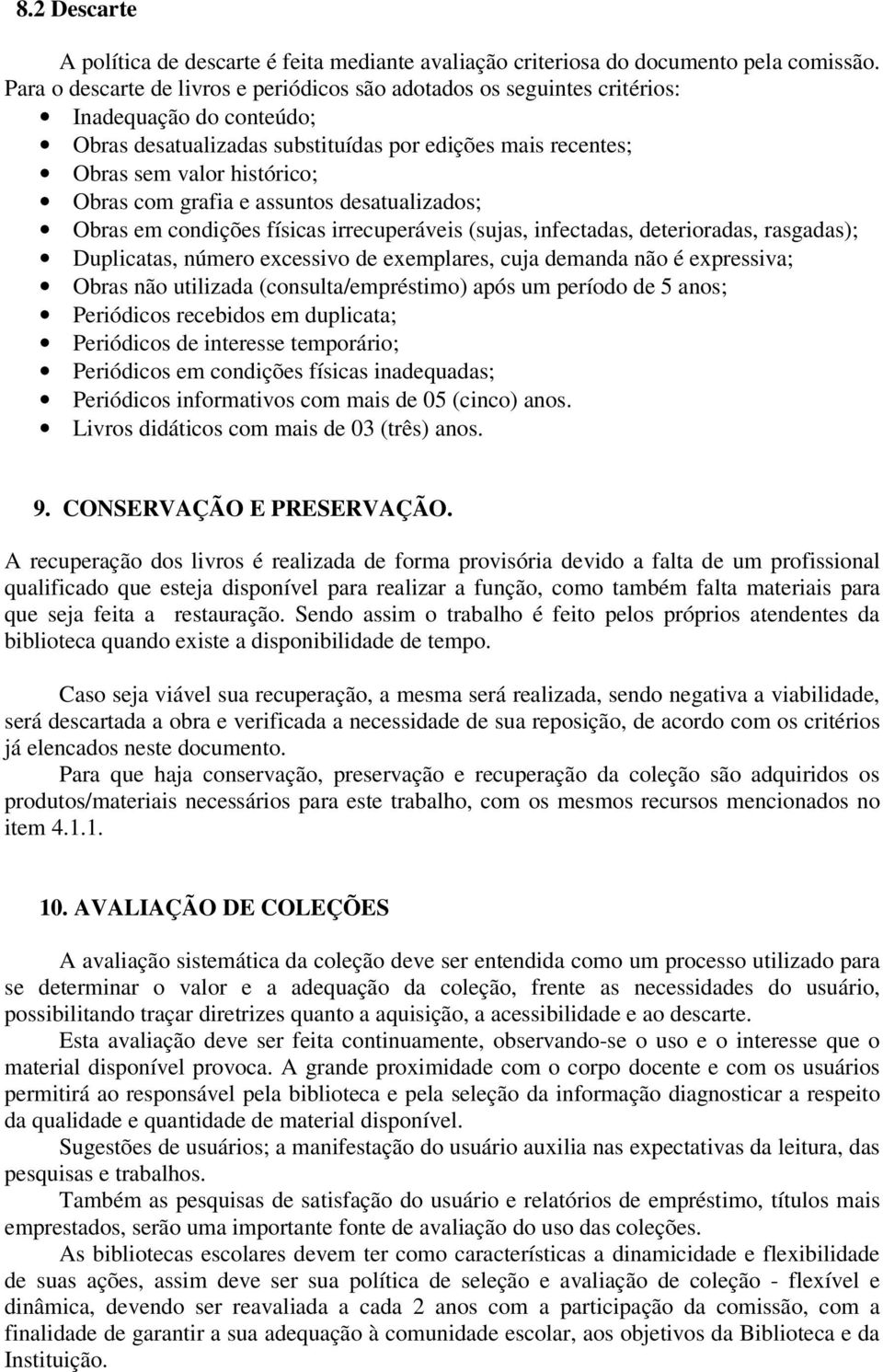 grafia e assuntos desatualizados; Obras em condições físicas irrecuperáveis (sujas, infectadas, deterioradas, rasgadas); Duplicatas, número excessivo de exemplares, cuja demanda não é expressiva;