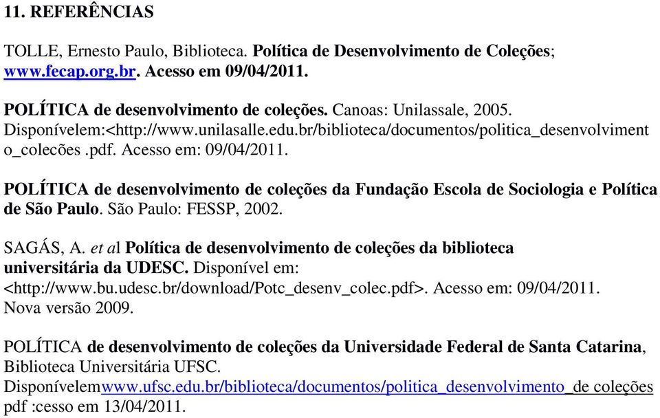 POLÍTICA de desenvolvimento de coleções da Fundação Escola de Sociologia e Política de São Paulo. São Paulo: FESSP, 2002. SAGÁS, A.