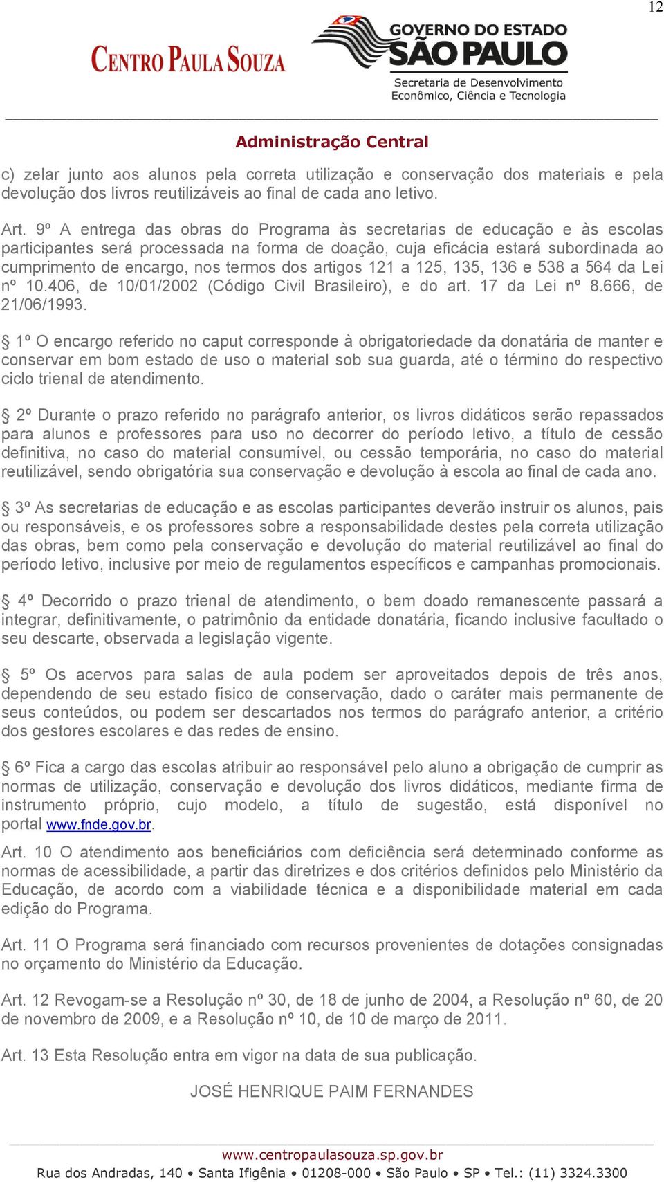 artigos 121 a 125, 135, 136 e 538 a 564 da Lei nº 10.406, de 10/01/2002 (Código Civil Brasileiro), e do art. 17 da Lei nº 8.666, de 21/06/1993.