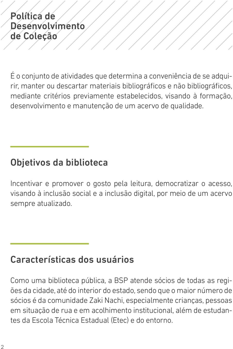 Objetivos da biblioteca Incentivar e promover o gosto pela leitura, democratizar o acesso, visando à inclusão social e a inclusão digital, por meio de um acervo sempre atualizado.