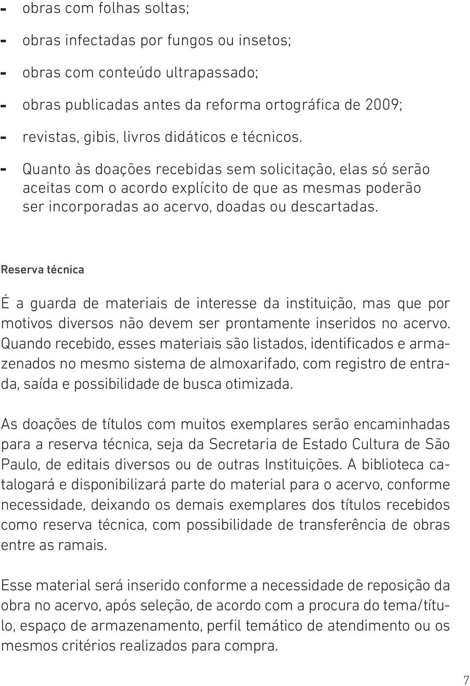 Reserva técnica É a guarda de materiais de interesse da instituição, mas que por motivos diversos não devem ser prontamente inseridos no acervo.