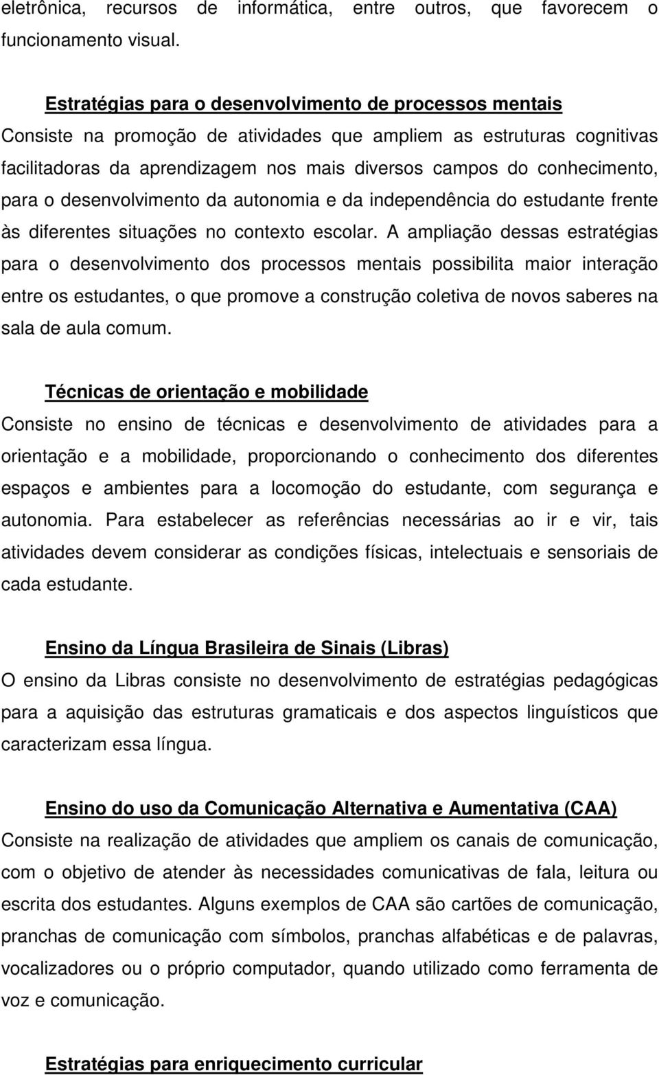 para o desenvolvimento da autonomia e da independência do estudante frente às diferentes situações no contexto escolar.