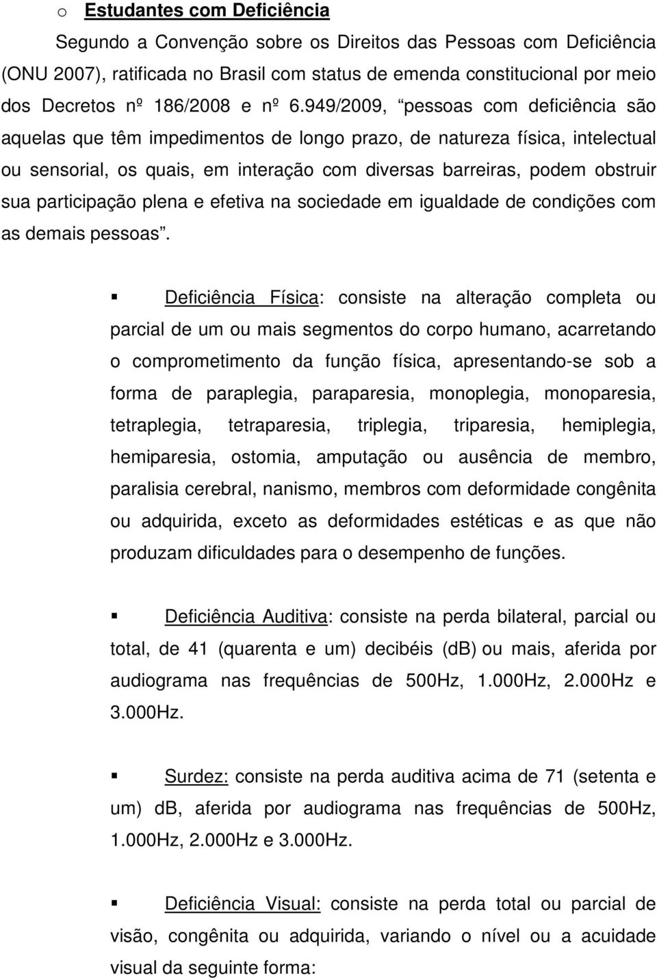 participação plena e efetiva na sociedade em igualdade de condições com as demais pessoas.