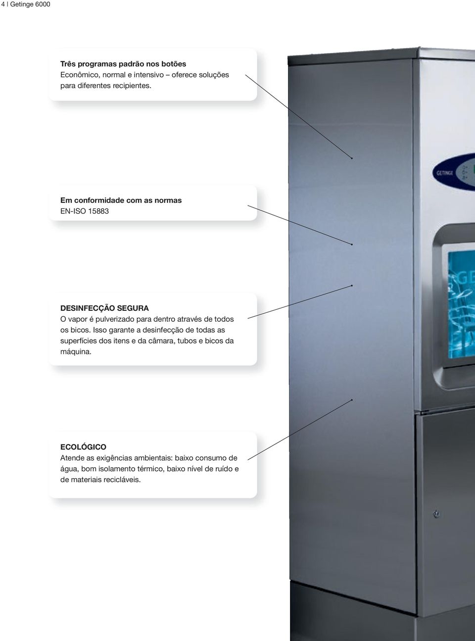 em conformidade com as normas EN-ISO 15883 desinfecção segura O vapor é pulverizado para dentro através de todos os bicos.