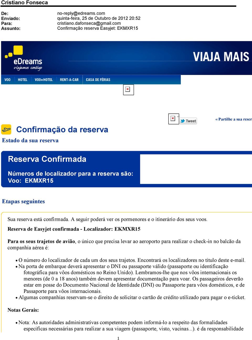 Números de localizador para a reserva são: Voo: EKMXR15 Etapas seguintes Sua reserva está confirmada. A seguir poderá ver os pormenores e o itinerário dos seus voos.