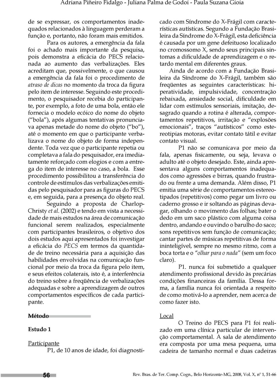 Eles acreditam que, possivelmente, o que causou a emergência da fala foi o procedimento de atraso de dicas no momento da troca da figura pelo item de interesse.