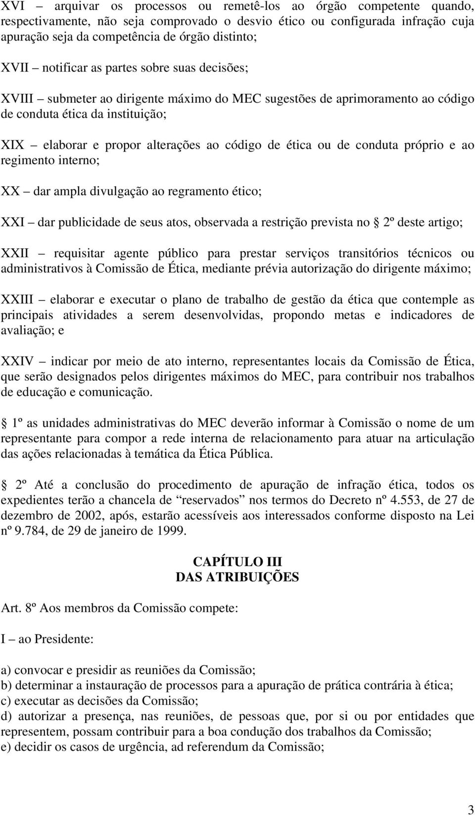 código de ética ou de conduta próprio e ao regimento interno; XX dar ampla divulgação ao regramento ético; XXI dar publicidade de seus atos, observada a restrição prevista no 2º deste artigo; XXII