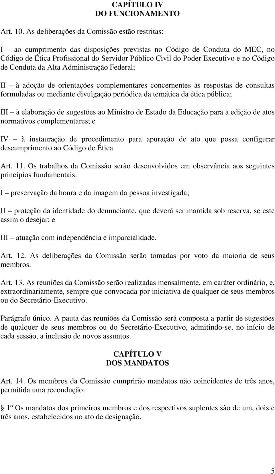 Código de Conduta da Alta Administração Federal; II à adoção de orientações complementares concernentes às respostas de consultas formuladas ou mediante divulgação periódica da temática da ética