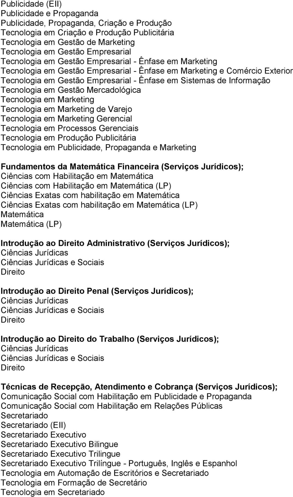 Tecnologia em Produção Publicitária Tecnologia em Publicidade, Propaganda e Marketing Fundamentos da Matemática Financeira (Serviços Jurídicos); Ciências com Habilitação em Matemática Ciências com