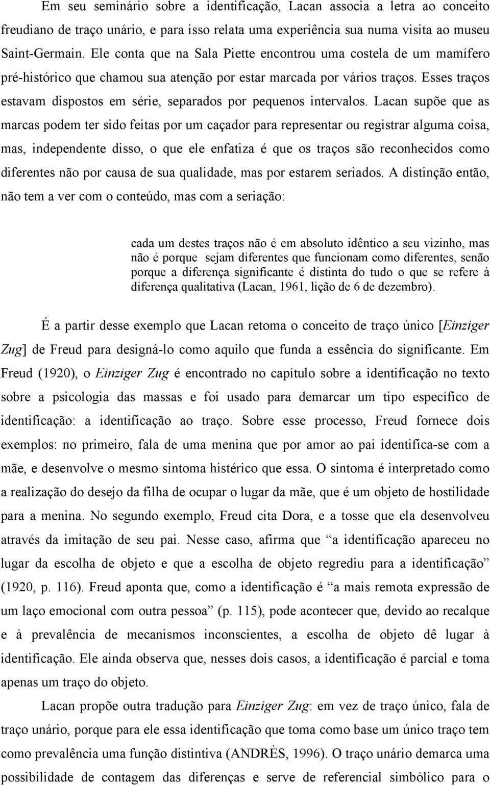 Esses traços estavam dispostos em série, separados por pequenos intervalos.