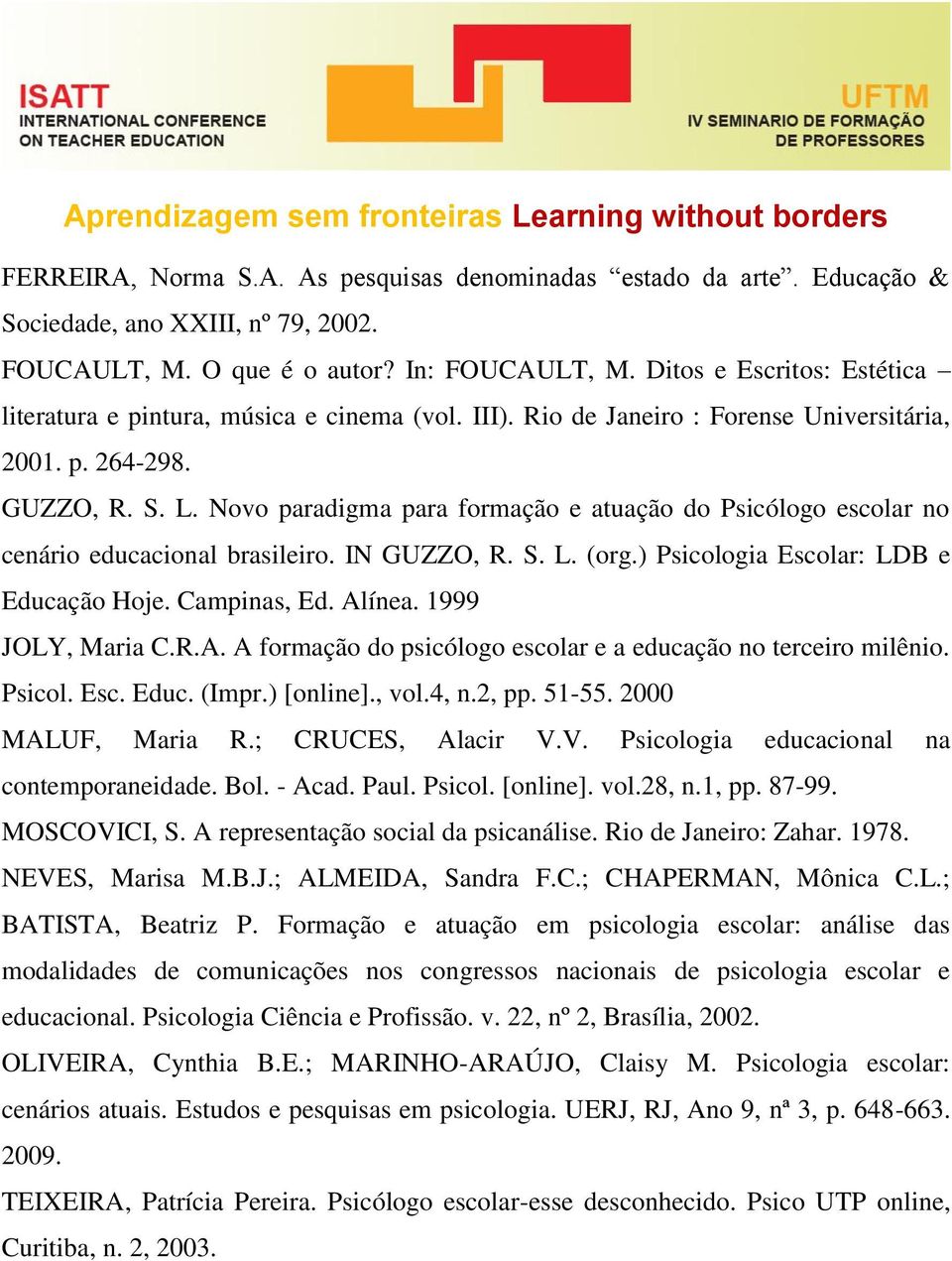 Novo paradigma para formação e atuação do Psicólogo escolar no cenário educacional brasileiro. IN GUZZO, R. S. L. (org.) Psicologia Escolar: LDB e Educação Hoje. Campinas, Ed. Alínea.