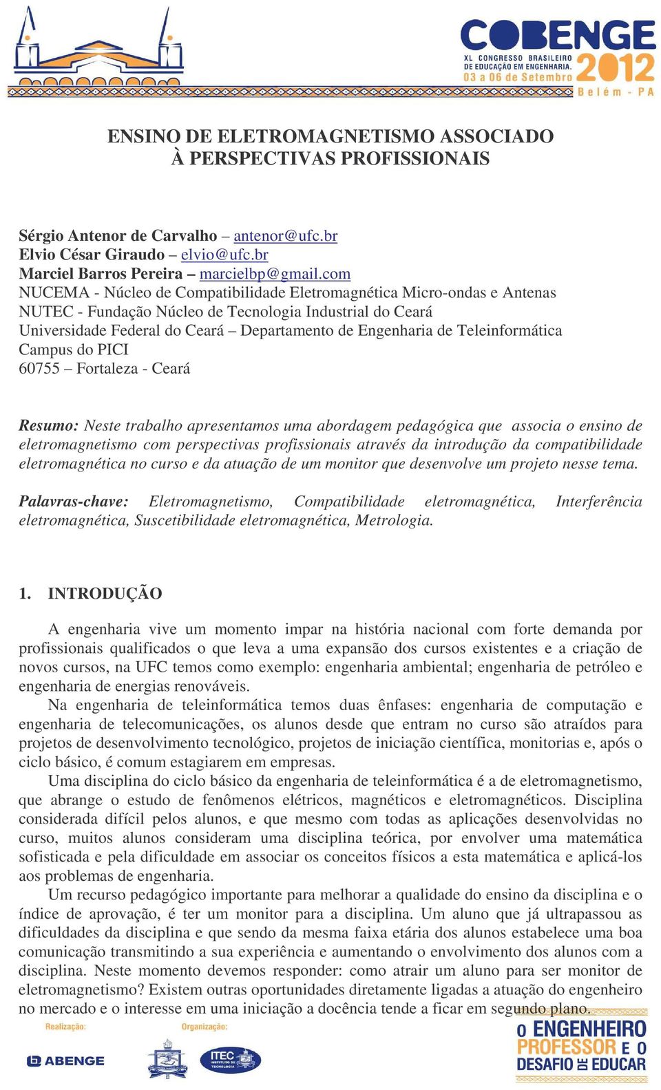 Teleinformática Campus do PICI 60755 Fortaleza - Ceará Resumo: Neste trabalho apresentamos uma abordagem pedagógica que associa o ensino de eletromagnetismo com perspectivas profissionais através da