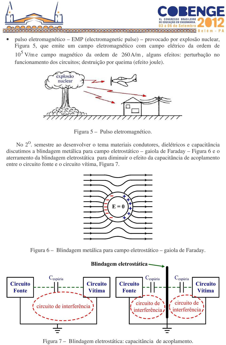 semestre ao desenvolver o tema materiais condutores, dielétricos e capacitância discutimos a blindagem metálica para campo eletrostático gaiola de Faraday Figura 6 e o aterramento da blindagem