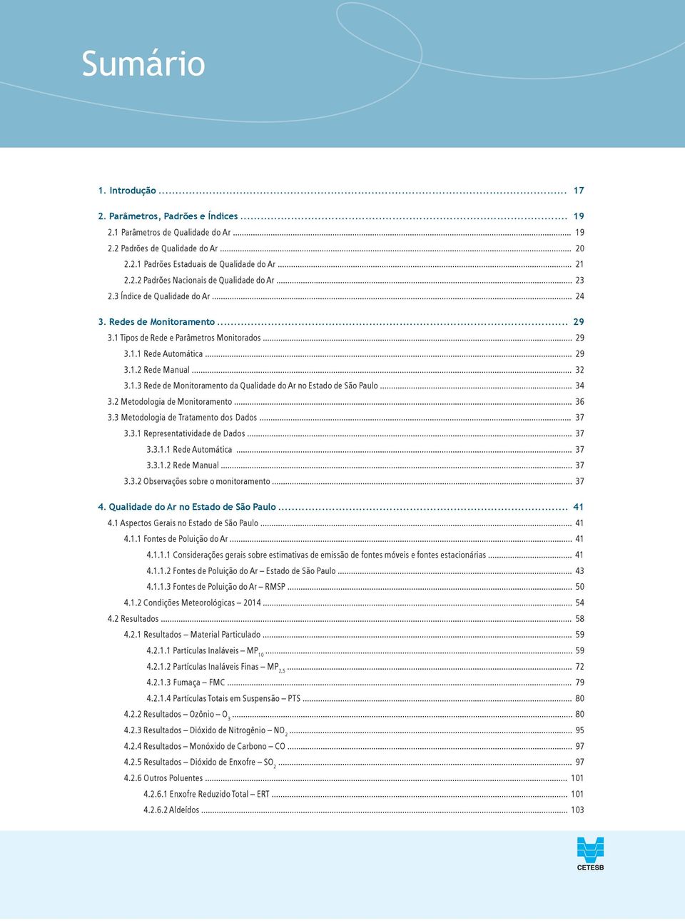 .. 34 3.2 Metodologia de Monitoramento... 36 3.3 Metodologia de Tratamento dos Dados... 37 3.3.1 Representatividade de Dados... 37 3.3.1.1 Rede Automática... 37 3.3.1.2 Rede Manual... 37 3.3.2 Observações sobre o monitoramento.