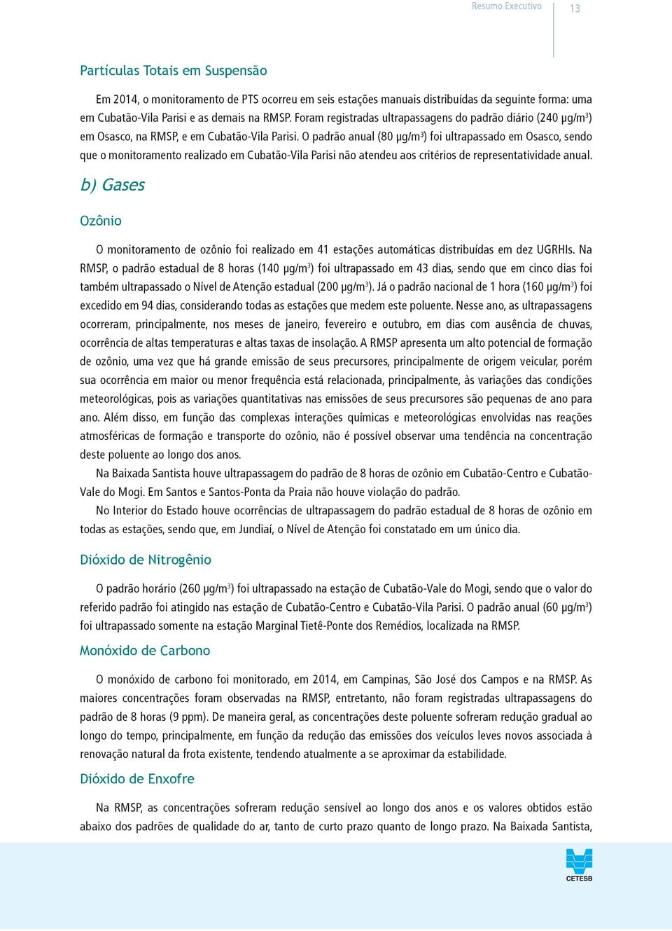 O padrão anual (80 µg/m³) foi ultrapassado em Osasco, sendo que o monitoramento realizado em Cubatão-Vila Parisi não atendeu aos critérios de representatividade anual.