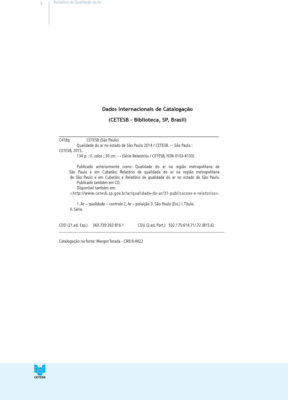 - - (Série Relatórios / CETESB, ISSN 0103-4103) Publicado anteriormente como: Qualidade do ar na região metropolitana de São Paulo e em Cubatão; Relatório de qualidade do ar na região metropolitana