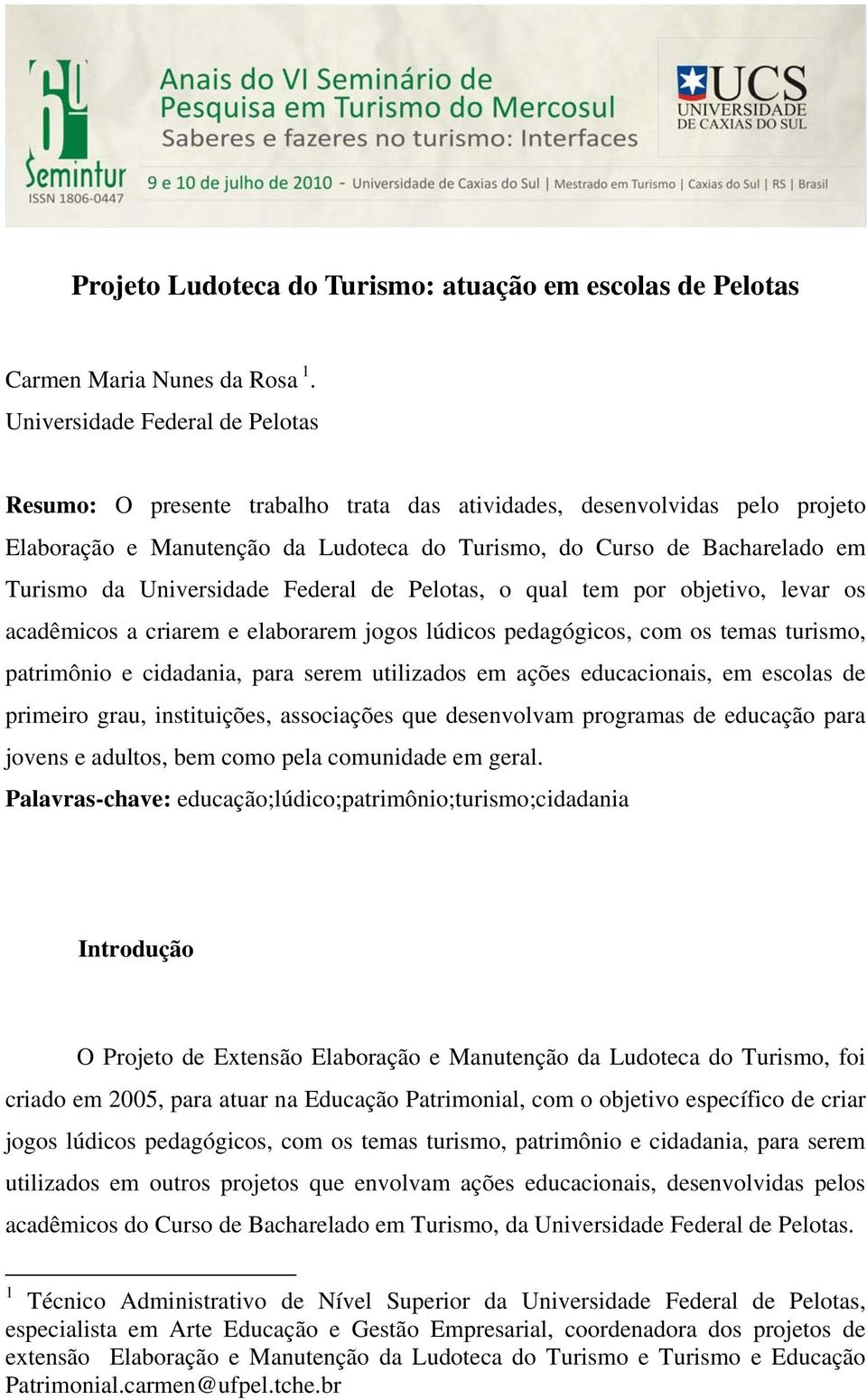 Universidade Federal de Pelotas, o qual tem por objetivo, levar os acadêmicos a criarem e elaborarem jogos lúdicos pedagógicos, com os temas turismo, patrimônio e cidadania, para serem utilizados em