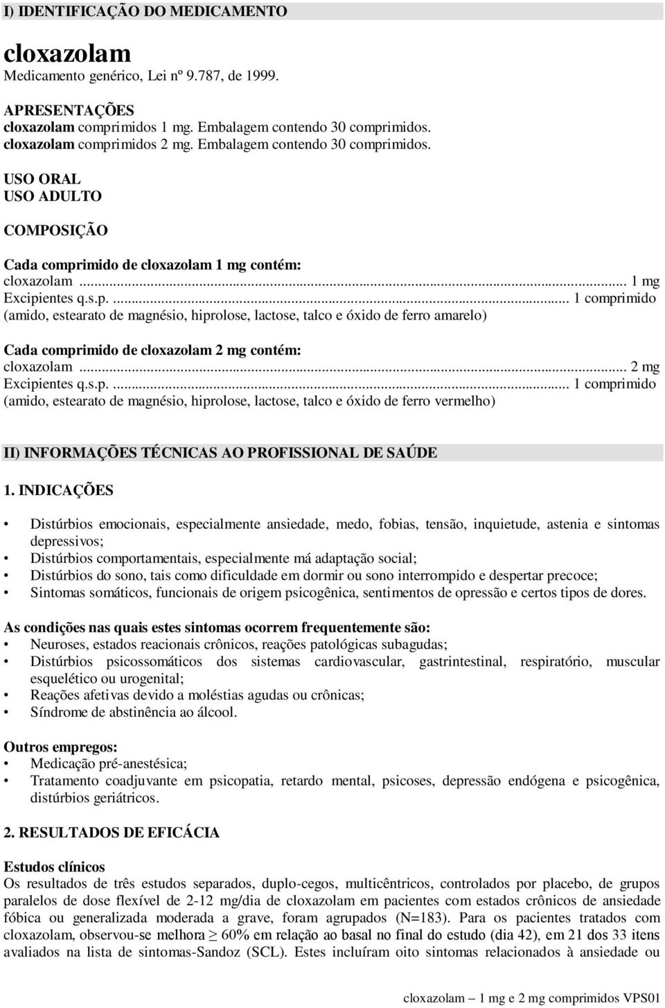 .. 2 mg Excipientes q.s.p.... 1 comprimido (amido, estearato de magnésio, hiprolose, lactose, talco e óxido de ferro vermelho) II) INFORMAÇÕES TÉCNICAS AO PROFISSIONAL DE SAÚDE 1.