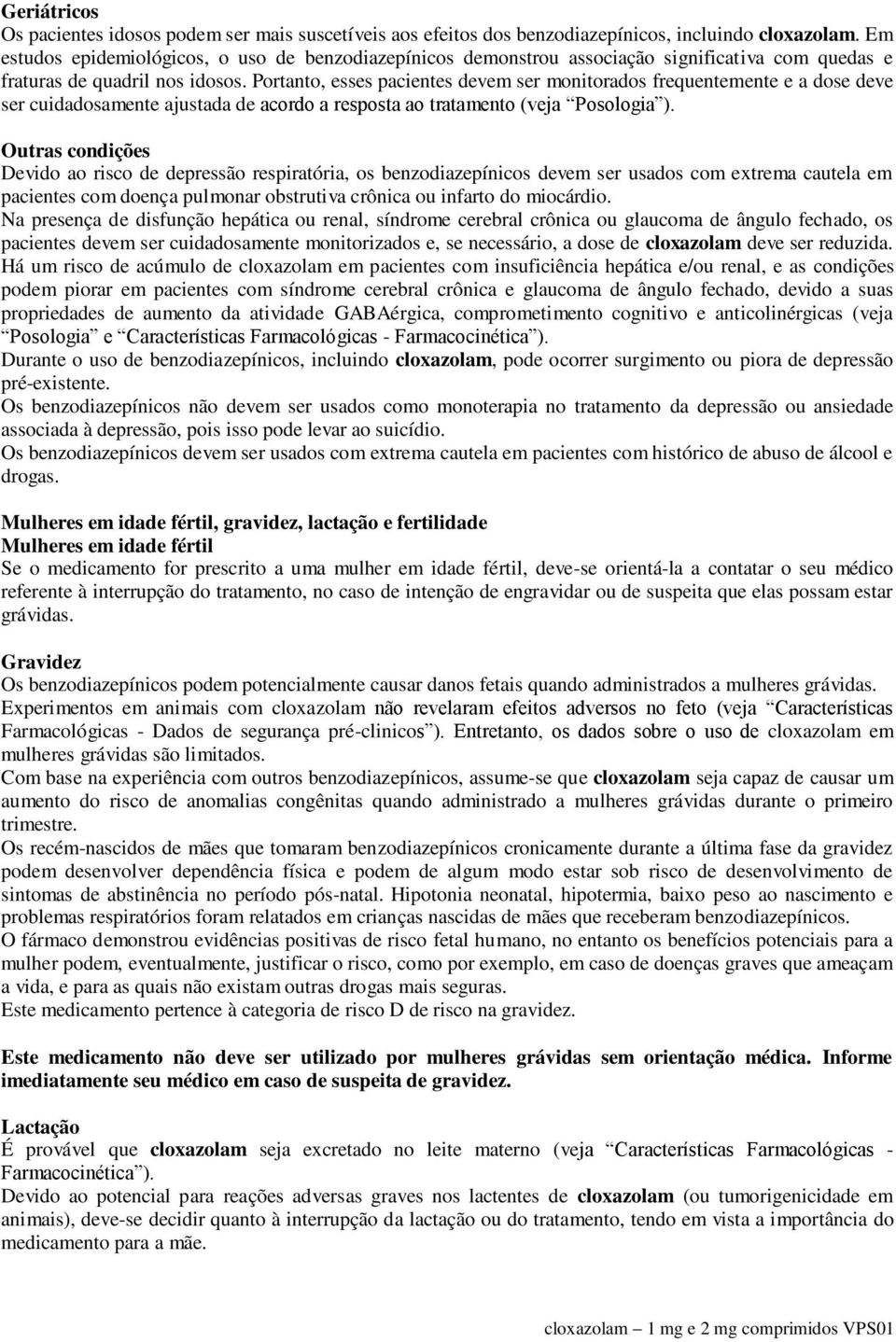 Portanto, esses pacientes devem ser monitorados frequentemente e a dose deve ser cuidadosamente ajustada de acordo a resposta ao tratamento (veja Posologia ).