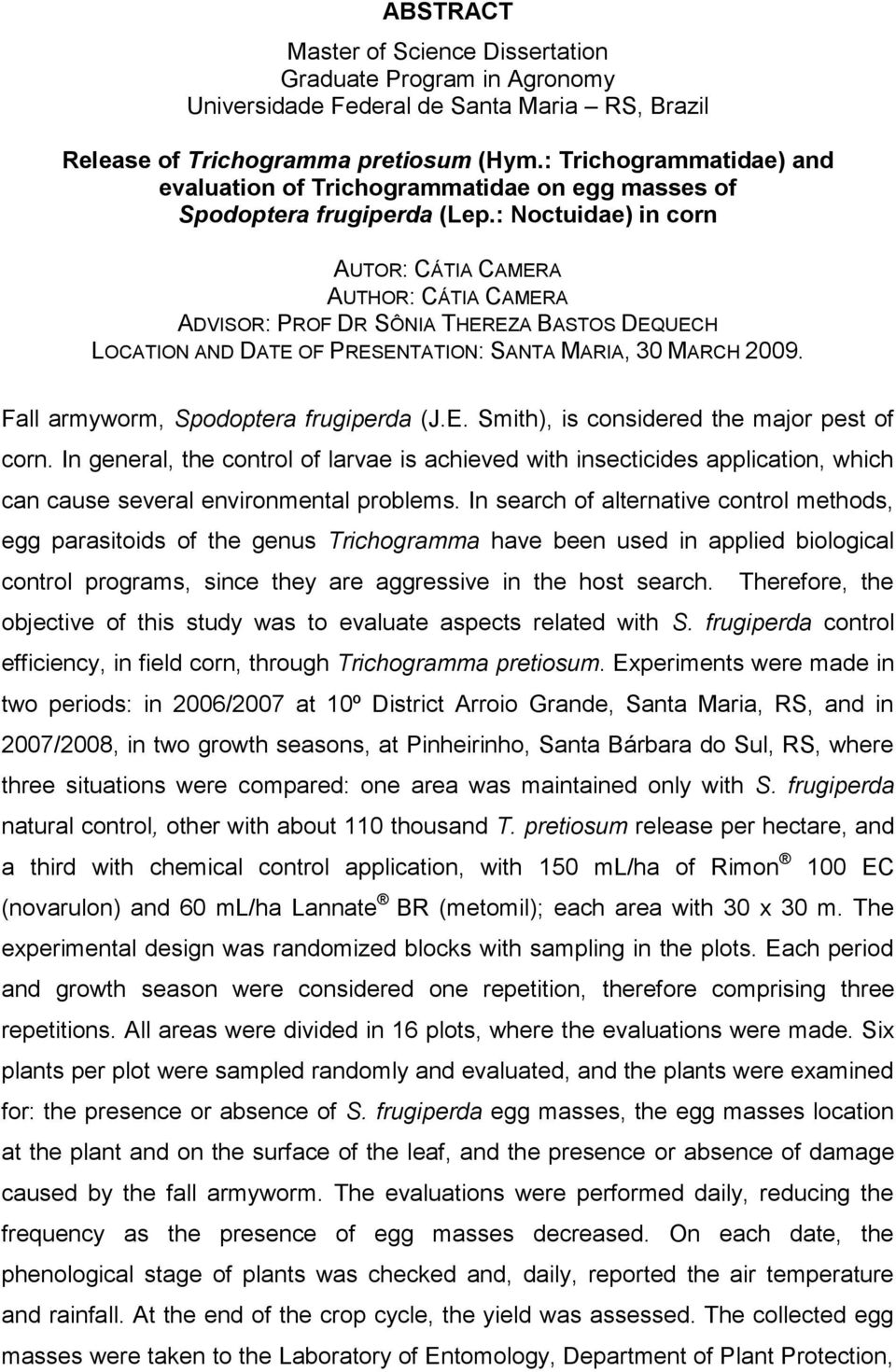 : Noctuidae) in corn AUTOR: CÁTIA CAMERA AUTHOR: CÁTIA CAMERA ADVISOR: PROF DR SÔNIA THEREZA BASTOS DEQUECH LOCATION AND DATE OF PRESENTATION: SANTA MARIA, 30 MARCH 2009.