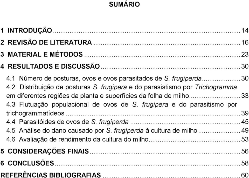 3 Flutuação populacional de ovos de S. frugipera e do parasitismo por trichogrammatídeos... 39 4.4 Parasitóides de ovos de S. frugiperda... 45 4.