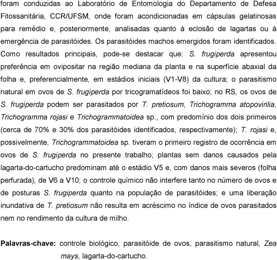 frugiperda apresentou preferência em ovipositar na região mediana da planta e na superfície abaxial da folha e, preferencialmente, em estádios iniciais (V1-V8) da cultura; o parasitismo natural em