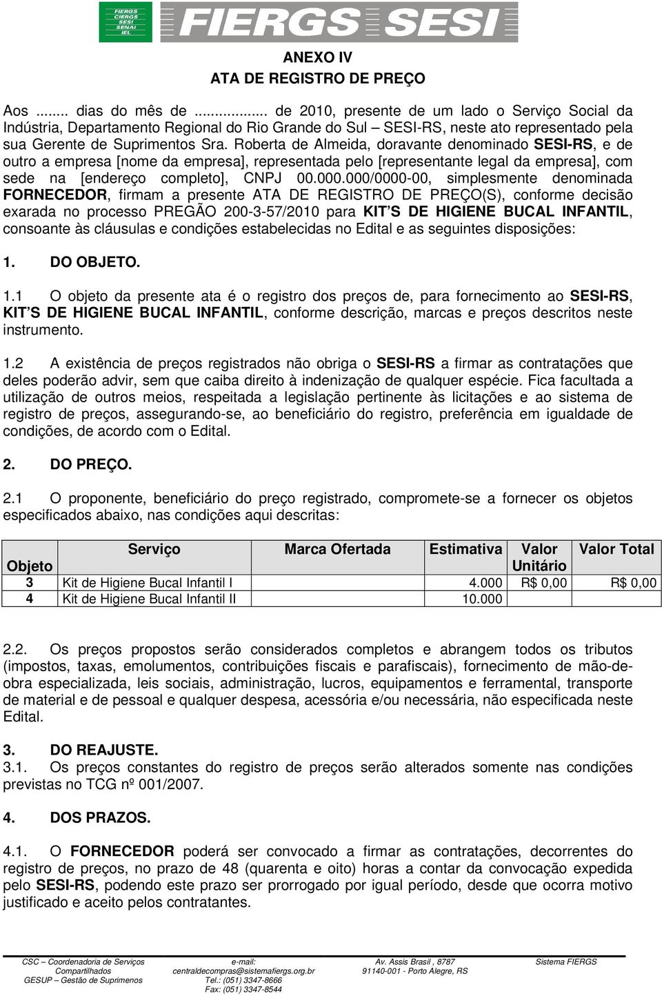 Roberta de Almeida, doravante denominado SESI-RS, e de outro a empresa [nome da empresa], representada pelo [representante legal da empresa], com sede na [endereço completo], CNPJ 00.000.