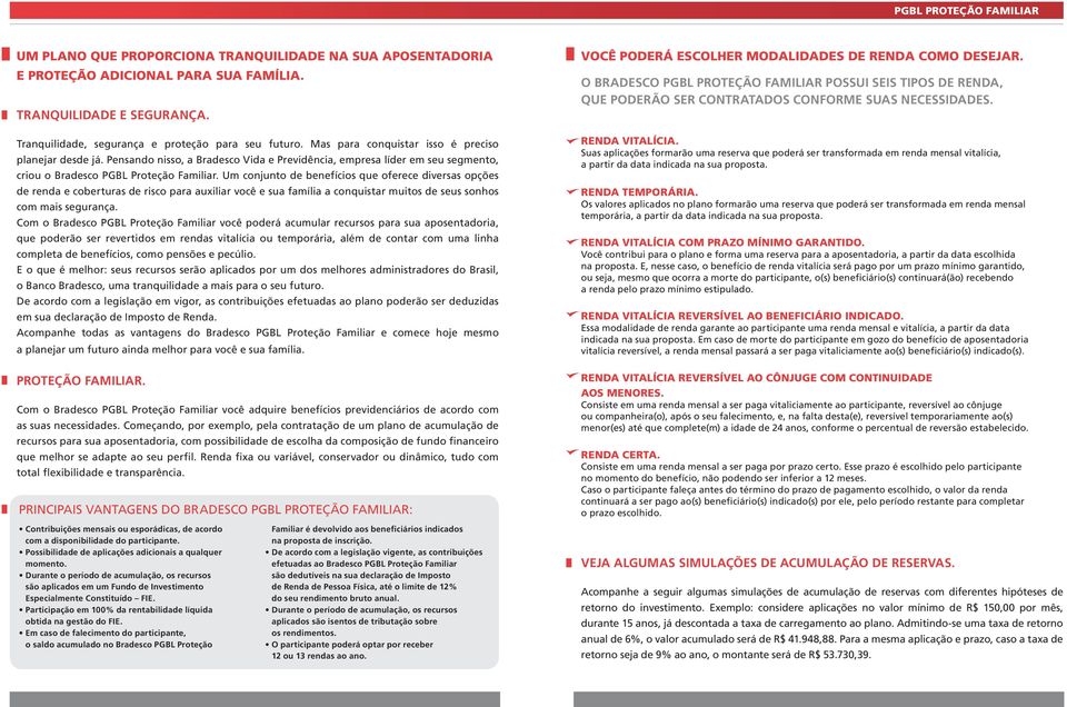 Um conjunto de benefícios que oferece diversas opções de renda e coberturas de risco para auxiliar você e sua família a conquistar muitos de seus sonhos com mais segurança.